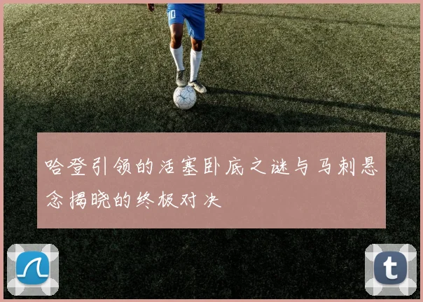哈登引领的活塞卧底之谜与马刺悬念揭晓的终极对决