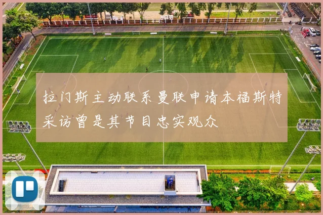 拉门斯主动联系曼联申请本福斯特采访曾是其节目忠实观众